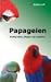 Papageien: Richtig halten, pflegen und verstehen