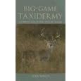 Big-Game Taxidermy: A Complete Guide to Deer, Antelope, and Elk by Todd Triplett