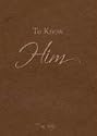 To Know Him
