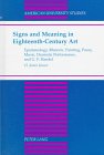 Signs and Meaning in Eighteenth-Century Art: Epistemology, Rhetoric, Painting, Poesy, Music, Dramatic Performance, and G.F. Handel (American University Studies Series XX, Fine Arts)