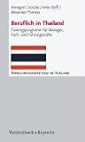 Beruflich in Thailand. Trainingsprogramm für Manager, Fach- und Führungskräfte (Handlungskompetenz im Ausland): Trainingsprogramm für Manager, Fach- und Führungskräfte
