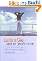 Leben Sie statt zu funktionieren. In innerer Ruhe und Souver�nit�t Gl�ck und Wohlstand aufbauen