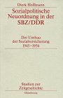 Sozialpolitische Neuordnung in der SBZ / DDR. Der Umbau der Sozialversicherung 1945-1956