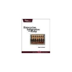 Enterprise Integration with Ruby: A Pragmatic Guide (Pragmatic Programmers)