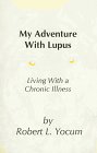 My Adventure With Lupus: Living With a Chronic Illness Robert L. Yocum