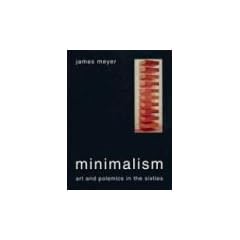 Minimalism: Art And Polemics In The Sixties