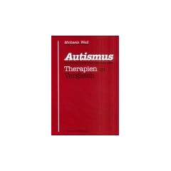 Autismus: Therapien im Vergleich. Ein Handbuch f�r Therapeuten und Eltern