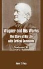 Wagner And His Works: The Story Of His Life With Critical Comments