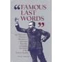 Famous Last Words: Apt Observations, Pleas, Curses, Benedictions, Sour Notes, Bons Mots and Insights from People on the Brink of Departure