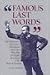 Famous Last Words: Apt Observations, Pleas, Curses, Benedictions, Sour Notes, Bons Mots and Insights from People on the Brink of Departure