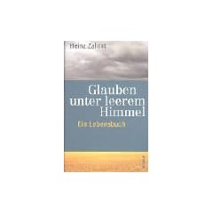 Glauben unter leerem Himmel: Ein Lebensbuch