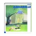 Aquarelle: Kompositionen aus Licht, Farbe und Wasser. Menschen, G�rten, Landschaften