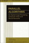 Parallel algorithms : for digital image processing, computer vision, and neural networks