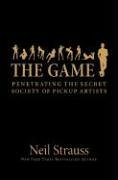 The Game. Penetrating the Secret Society of Pickup Artists