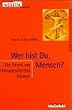 Wer bist Du, Mensch?