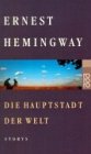 Die Hauptstadt der Welt: Die Hauptstadt der Welt / Schnee auf dem Kilimandscharo / Oben in Michigan - Ernest Hemingway
