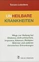 Unheilbare Krankheiten: Wege zur Heilung bei Diabetes, Unfruchtbarkeit, Impotenz, Adenom, Multipler Sklerose und anderen chronischen Erkrankungen