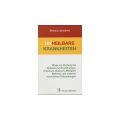 Unheilbare Krankheiten: Wege zur Heilung bei Diabetes, Unfruchtbarkeit, Impotenz, Adenom, Multipler Sklerose und anderen chronischen Erkrankungen