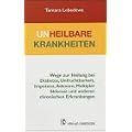 Unheilbare Krankheiten: Wege zur Heilung bei Diabetes, Unfruchtbarkeit, Impotenz, Adenom, Multipler Sklerose und anderen chronischen Erkrankungen