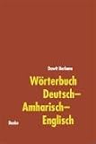 W�rterbuch Deutsch-Amharisch-Englisch: With Short German Grammar and Short Amharic Grammar for Native Speakers
