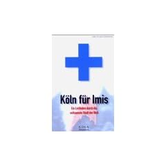 K�ln f�r Imis. Ein Leitfaden durch die seltsamste Stadt der Welt