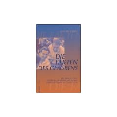Die Fakten des Glaubens: Die Bibel im Test: Fundierte Antworten auf herausfordernde Fragen an Gottes Wort