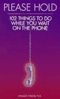 Please Hold: 102 Things to Do While You Wait on the Phone