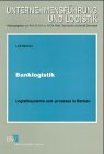 Banklogistik. Logistiksysteme und -prozesse in Banken.