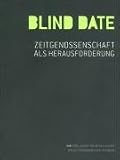 Blind Date: Zeitgenossenschaft als Herausforderung - Kathrin Busch, Hans-Christian Dany, Cl&eacute;mentine Deliss, Frauke Ell&szlig;el, Viktor Kittlausz, Holger Kube Ventura