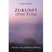 Zukunft ohne Krieg: Theorie der globalen Heilung