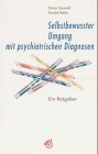 Selbstbewusster Umgang mit psychiatrischen Diagnosen - Ein Ratgeber - Petra Hunold, Ewald Rahn
