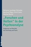 ' Forschen und Heilen' in der Psychoanalyse - Ergebnisse und Berichte aus Forschung und Praxis - Marianne Leuzinger-Bohleber, Bernhard R&uuml;ger, Ulrich Stuhr, Marianne Leuzinger- Bohleber