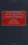 George Washington and the Origins of the American Presidency