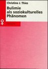 Bulimie als soziokulturelles Ph&auml;nomen - Konsequenzen f&uuml;r Theorie und Praxis - Christine Thies