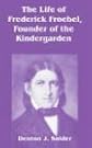 The Life Of Frederick Froebel, Founder Of The Kindergarden