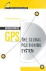 Introduction to GPS: The Global Positioning System (Artech House Mobile Communications)