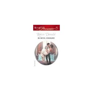By Royal Command (Royal Weddings) (Harlequin Presents #2414) by Robyn Donald