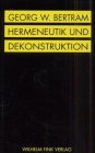 Hermeneutik und Dekonstruktion - Konturen einer Auseinandersetzung der Gegenwartsphilosophie - Georg W. Bertram