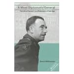 A Most Diplomatic General: The Life of General Lord Robertson of Oakridge Bt Gcb Gbe Kcmg Kcvo Dso Mc 1896-1974 (Brassey's Biographies) book cover