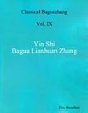 Yin Style Bagua Linked Palms (Yi Shi Bagua Lianhuan Zhang) (Classical Baguazhang, Volume 9)