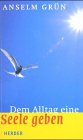 Dem Alltag eine Seele geben - Anselm Gr&uuml;n, Ludger Hohn-Morisch, Ludger Hohn- Morisch