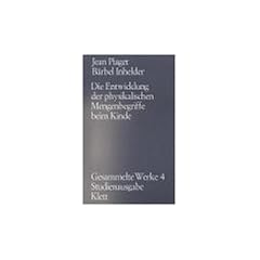 Gesammelte Werke, Bd.4: Die Entwicklung der physikalischen Mengenbegriffe beim Kinde