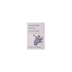 Auditory Scene Analysis: The Perceptual Organization of Sound (Bradford Book) (Bradford Books)