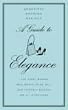 A Guide to Elegance: A Complete Guide for the Woman who Wants to be Well and Properly Dressed for Every Occasion