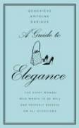 A Guide to Elegance: A Complete Guide for the Woman Who Wants to Be Well and Properly Dressed for Every Occasion