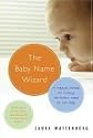 The Baby Name Wizard: A Magical Method for Finding the Perfect Name for Your Baby