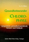 Gesundheitswunder Chlorophyll: Gespeicherte, gesundheitsspendende Sonnen- und Heilkraft