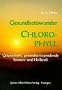 Gesundheitswunder Chlorophyll: Gespeicherte, gesundheitsspendende Sonnen- und Heilkraft