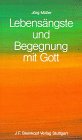 Lebens&auml;ngste und Begegnung mit Gott - J&ouml;rg M&uuml;ller