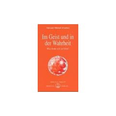 Im Geist und in der Wahrheit: Wie finde ich Gott in mir selbst